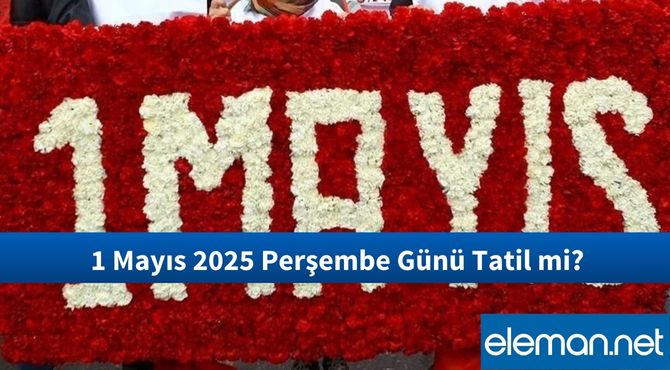 1 Mayıs 2025 Perşembe Günü Tatil mi?