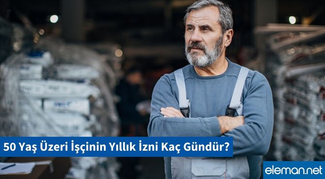 50 Yaş Üzeri İşçinin Yıllık İzni Kaç Gündür?