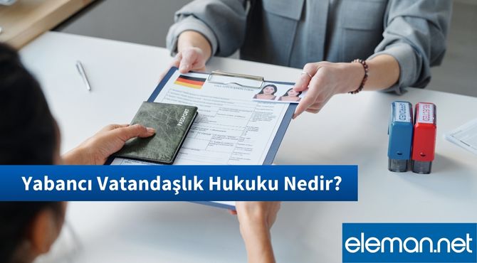 Yabancı Vatandaşlık Hukuku Nedir?