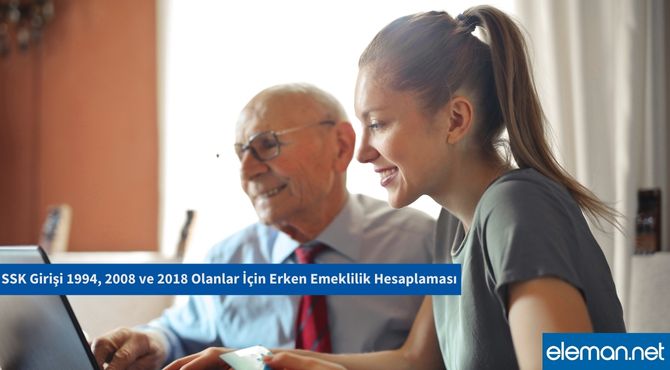 SSK Girişi 1994, 2008 ve 2018 Olanlar İçin Erken Emeklilik Hesaplaması