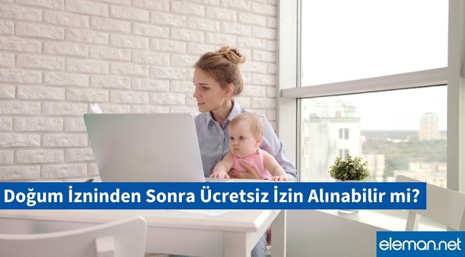 Doğum İzninden Sonra Ücretsiz İzin Alınabilir mi?