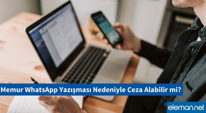 Memur WhatsApp Yazışması Nedeniyle Ceza Alabilir mi?