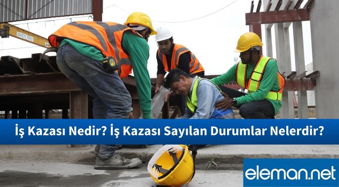 İş Kazası Nedir? İş Kazası Sayılan Durumlar Nelerdir?