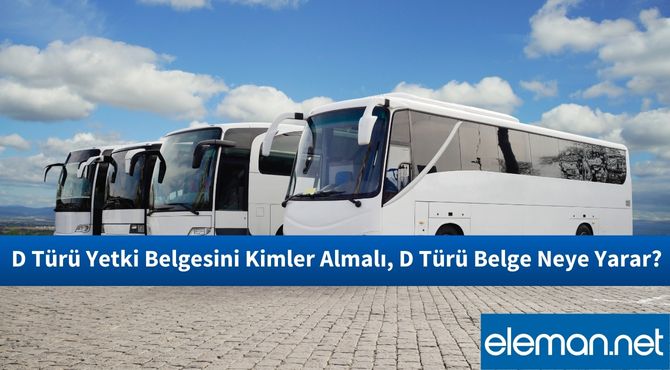 D Türü Yetki Belgesini Kimler Almalı, D Türü Belge Neye Yarar?