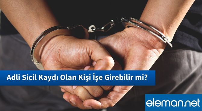 Adli Sicil Kaydı Olan Kişi İşe Girebilir mi?
