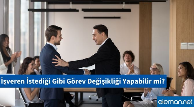 İşveren İstediği Gibi Görev Değişikliği Yapabilir mi?